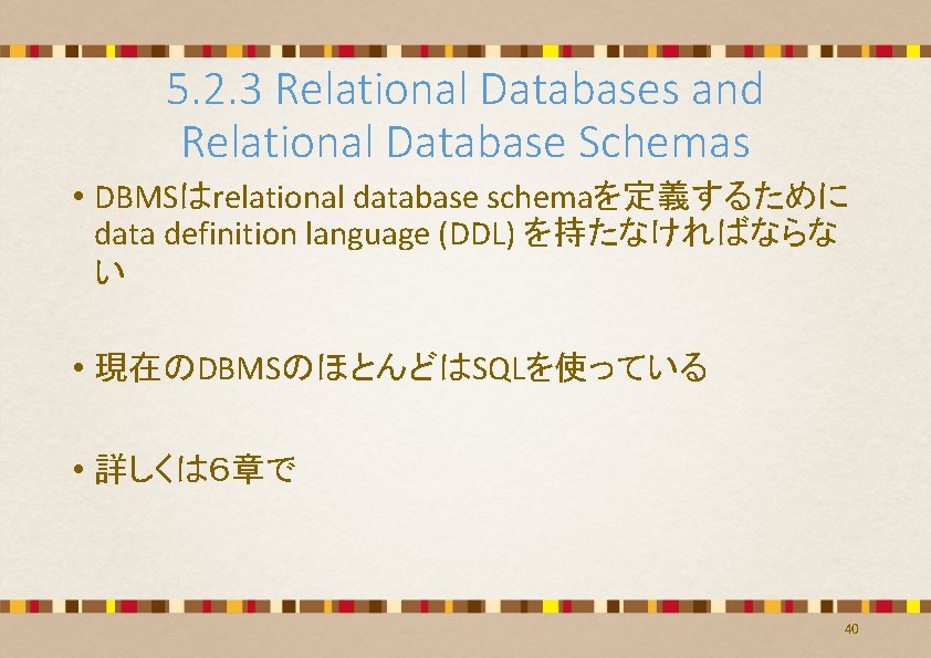 5. 2. 3 Relational Databases and Relational Database Schemas • DBMSはrelational database schemaを定義するために data 5. 2. 3 Relational Databases and Relational Database Schemas • DBMSはrelational database schemaを定義するために data
