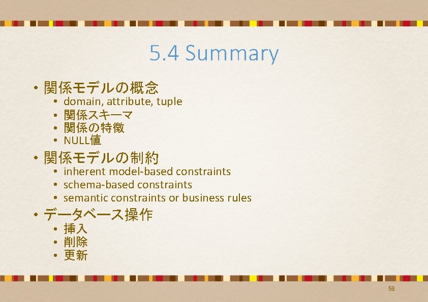 5. 4 Summary • 関係モデルの概念 • • domain, attribute, tuple 関係スキーマ 関係の特徴 NULL値 • 5. 4 Summary • 関係モデルの概念 • • domain, attribute, tuple 関係スキーマ 関係の特徴 NULL値 •