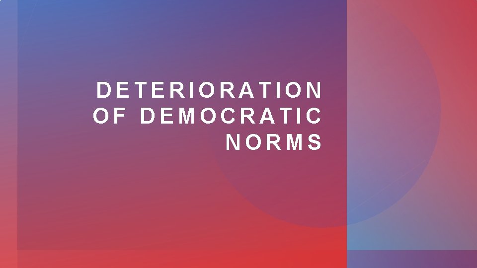 DETERIORATION OF DEMOCRATIC NORMS 