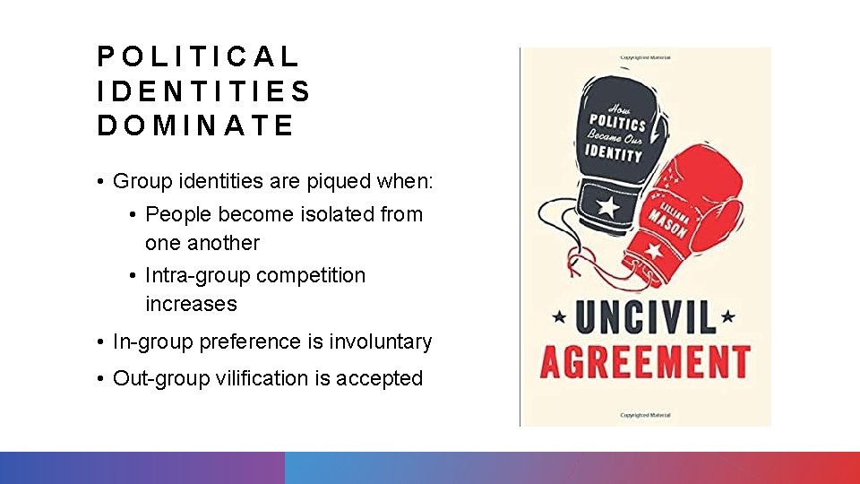 POLITICAL IDENTITIES DOMINATE • Group identities are piqued when: • People become isolated from