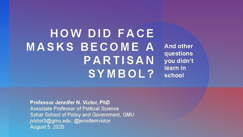 HOW DID FACE MASKS BECOME A PARTISAN SYMBOL? Professor Jennifer N. Victor, Ph. D
