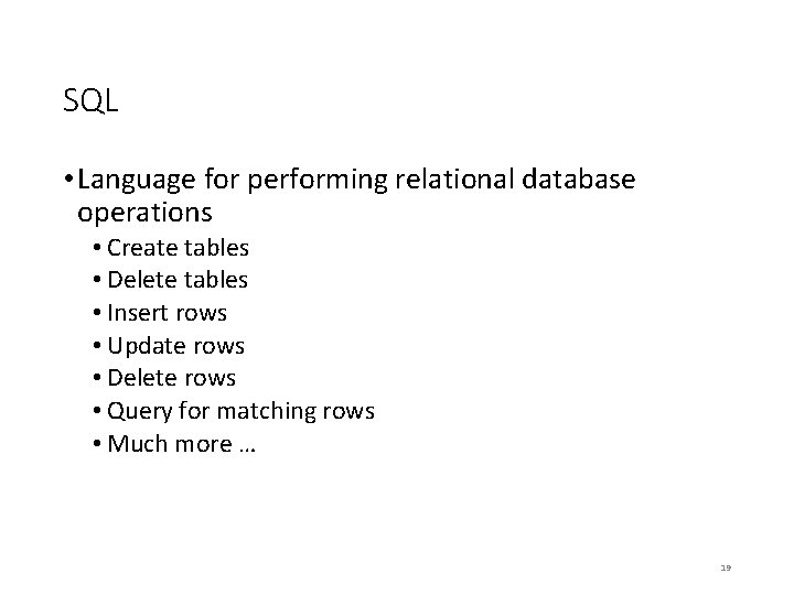 SQL • Language for performing relational database operations • Create tables • Delete tables