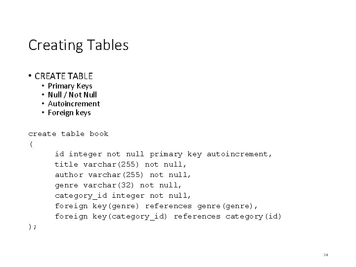 Creating Tables • CREATE TABLE • • Primary Keys Null / Not Null Autoincrement