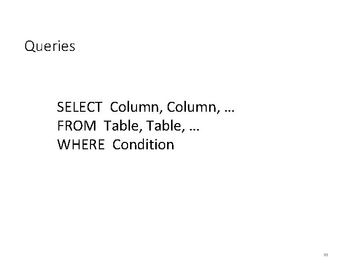 Queries SELECT Column, … FROM Table, … WHERE Condition 30 