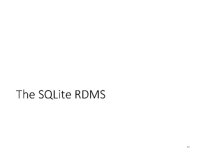 The SQLite RDMS 47 