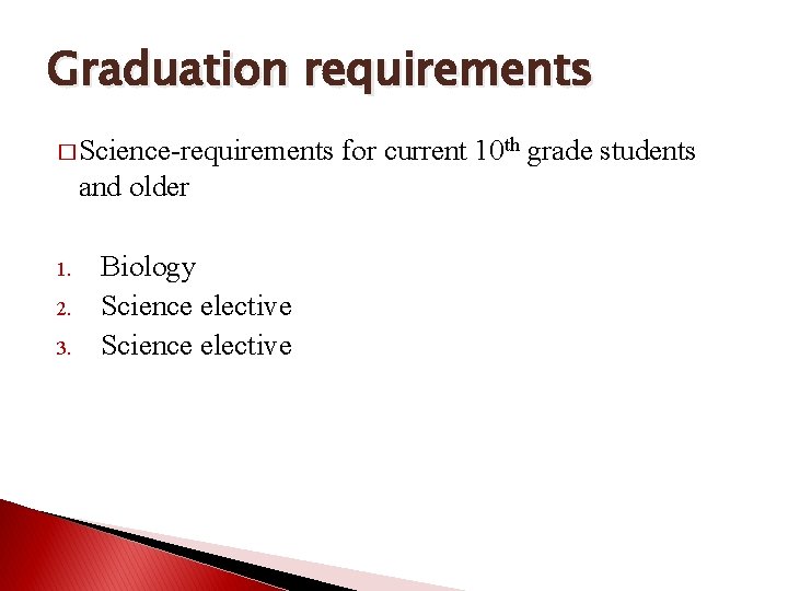 Graduation requirements � Science-requirements and older 1. 2. 3. Biology Science elective for current