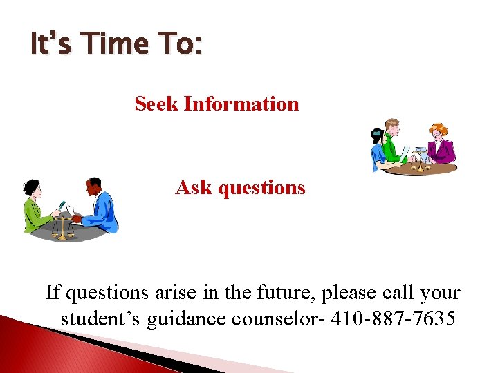It’s Time To: Seek Information Ask questions If questions arise in the future, please