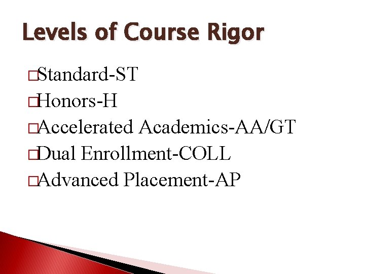 Levels of Course Rigor �Standard-ST �Honors-H �Accelerated Academics-AA/GT �Dual Enrollment-COLL �Advanced Placement-AP 
