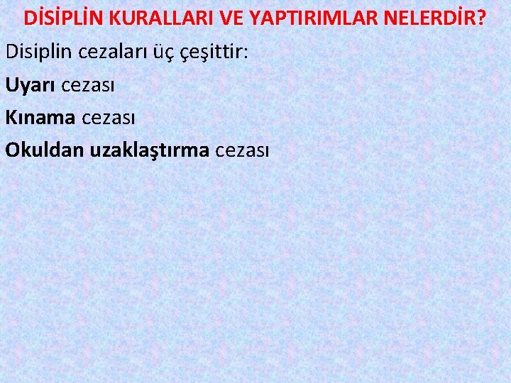 DİSİPLİN KURALLARI VE YAPTIRIMLAR NELERDİR? Disiplin cezaları üç çeşittir: Uyarı cezası Kınama cezası Okuldan