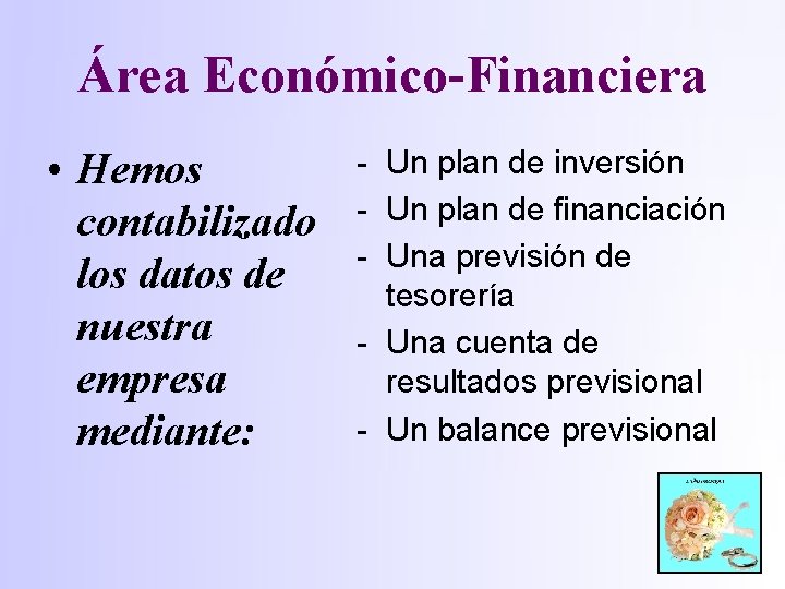 Área Económico-Financiera • Hemos contabilizado los datos de nuestra empresa mediante: - Un plan