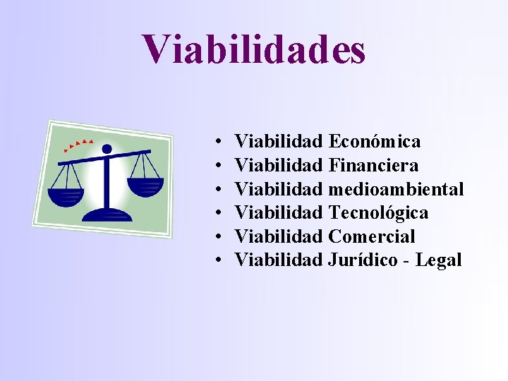 Viabilidades • • • Viabilidad Económica Viabilidad Financiera Viabilidad medioambiental Viabilidad Tecnológica Viabilidad Comercial