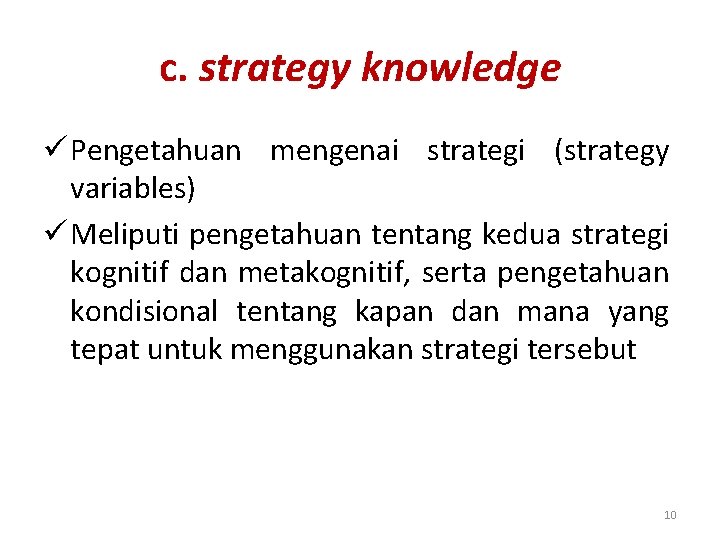 c. strategy knowledge ü Pengetahuan mengenai strategi (strategy variables) ü Meliputi pengetahuan tentang kedua