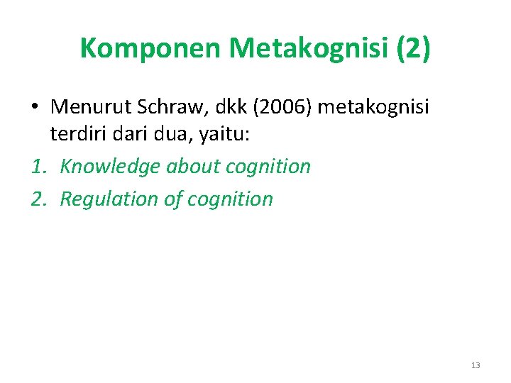 Komponen Metakognisi (2) • Menurut Schraw, dkk (2006) metakognisi terdiri dari dua, yaitu: 1.