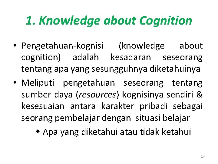1. Knowledge about Cognition • Pengetahuan-kognisi (knowledge about cognition) adalah kesadaran seseorang tentang apa