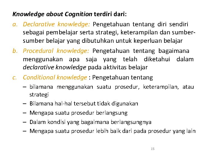 Knowledge about Cognition terdiri dari: a. Declarative knowledge: Pengetahuan tentang diri sendiri sebagai pembelajar