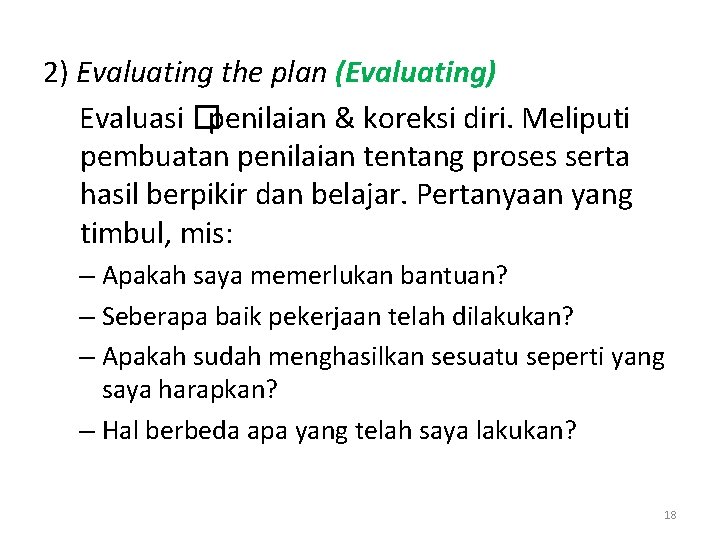 2) Evaluating the plan (Evaluating) Evaluasi �penilaian & koreksi diri. Meliputi pembuatan penilaian tentang