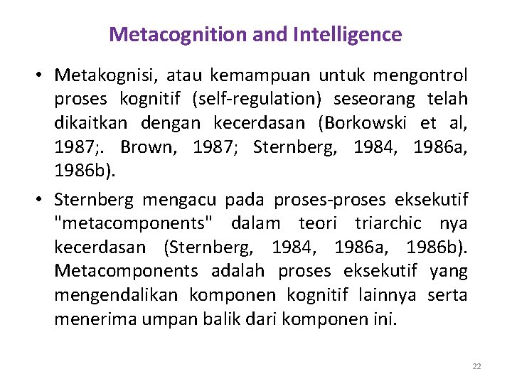 Metacognition and Intelligence • Metakognisi, atau kemampuan untuk mengontrol proses kognitif (self-regulation) seseorang telah