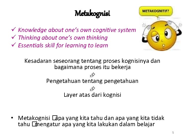 Metakognisi ü Knowledge about one’s own cognitive system ü Thinking about one’s own thinking