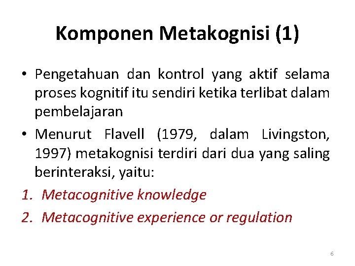 Komponen Metakognisi (1) • Pengetahuan dan kontrol yang aktif selama proses kognitif itu sendiri