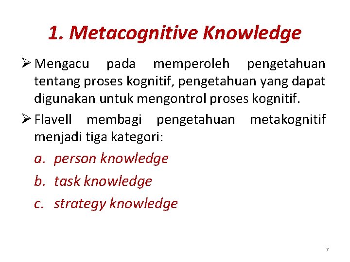 1. Metacognitive Knowledge Ø Mengacu pada memperoleh pengetahuan tentang proses kognitif, pengetahuan yang dapat