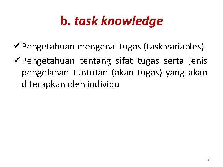 b. task knowledge ü Pengetahuan mengenai tugas (task variables) ü Pengetahuan tentang sifat tugas