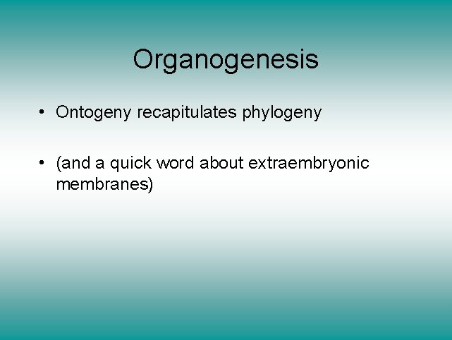 Organogenesis • Ontogeny recapitulates phylogeny • (and a quick word about extraembryonic membranes) 