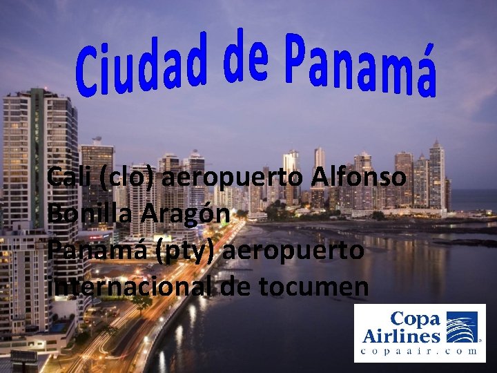 Cali (clo) aeropuerto Alfonso Bonilla Aragón Panamá (pty) aeropuerto internacional de tocumen 