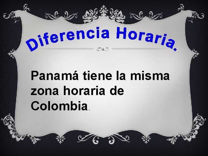 Panamá tiene la misma zona horaria de Colombia. 