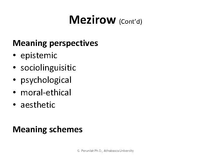 Mezirow (Cont’d) Meaning perspectives • epistemic • sociolinguisitic • psychological • moral-ethical • aesthetic