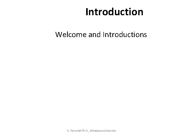 Introduction Welcome and Introductions G. Peruniak Ph. D. , Athabasca University 