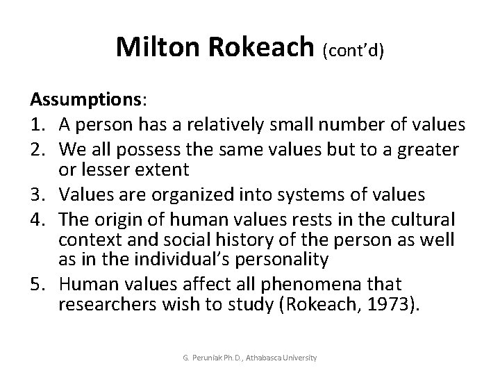 Milton Rokeach (cont’d) Assumptions: 1. A person has a relatively small number of values
