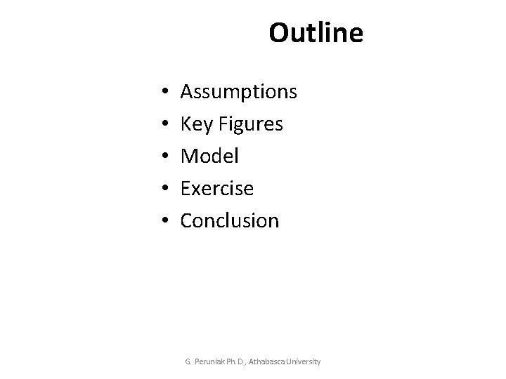 Outline • • • Assumptions Key Figures Model Exercise Conclusion G. Peruniak Ph. D.