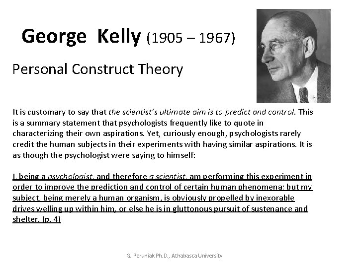 George Kelly (1905 – 1967) Personal Construct Theory It is customary to say that