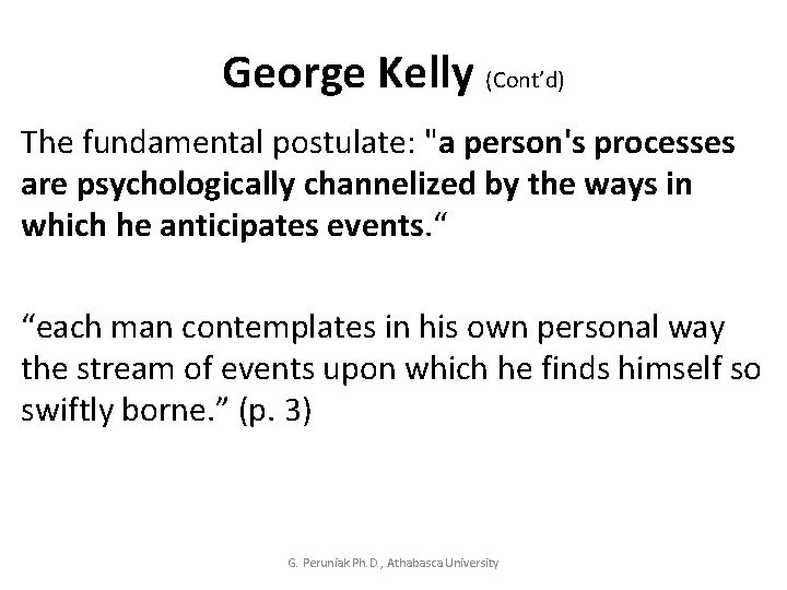 George Kelly (Cont’d) The fundamental postulate: "a person's processes are psychologically channelized by the