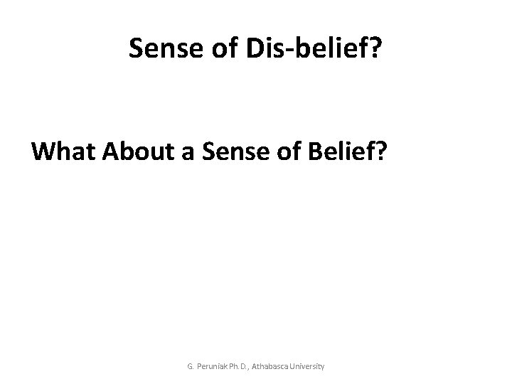 Sense of Dis-belief? What About a Sense of Belief? G. Peruniak Ph. D. ,