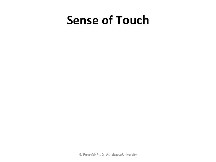 Sense of Touch G. Peruniak Ph. D. , Athabasca University 