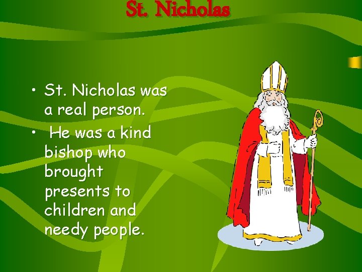 St. Nicholas • St. Nicholas was a real person. • He was a kind