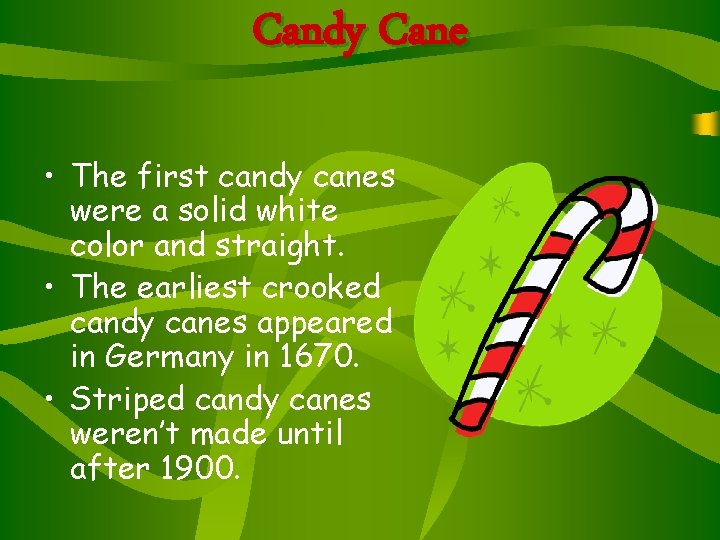 Candy Cane • The first candy canes were a solid white color and straight.