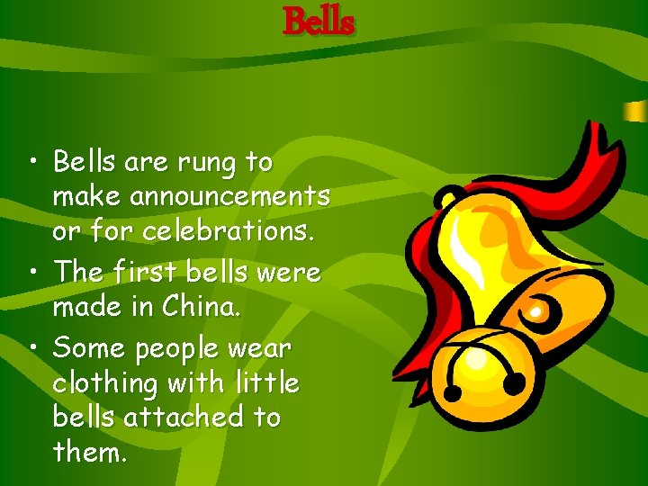 Bells • Bells are rung to make announcements or for celebrations. • The first