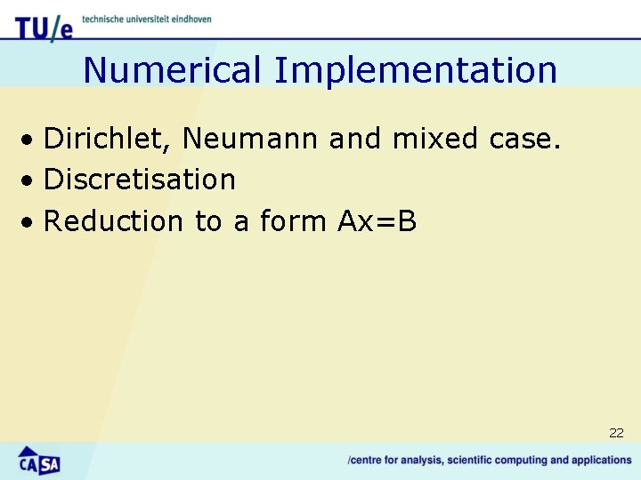 Numerical Implementation • Dirichlet, Neumann and mixed case. • Discretisation • Reduction to a