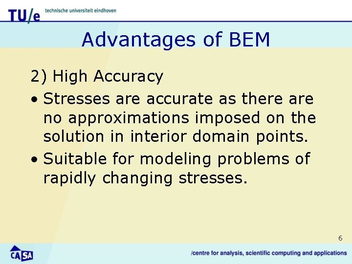 Advantages of BEM 2) High Accuracy • Stresses are accurate as there are no