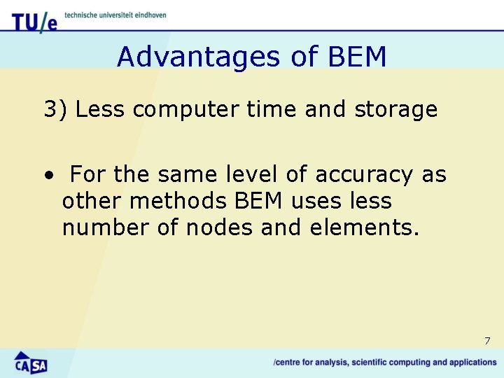 Advantages of BEM 3) Less computer time and storage • For the same level