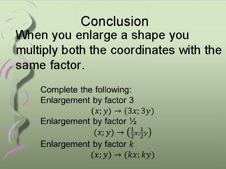 Conclusion When you enlarge a shape you multiply both the coordinates with the same