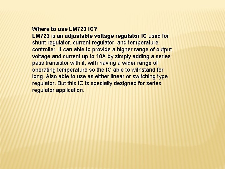 Where to use LM 723 IC? LM 723 is an adjustable voltage regulator IC