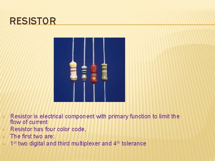 RESISTOR Ø Ø Resistor is electrical component with primary function to limit the flow