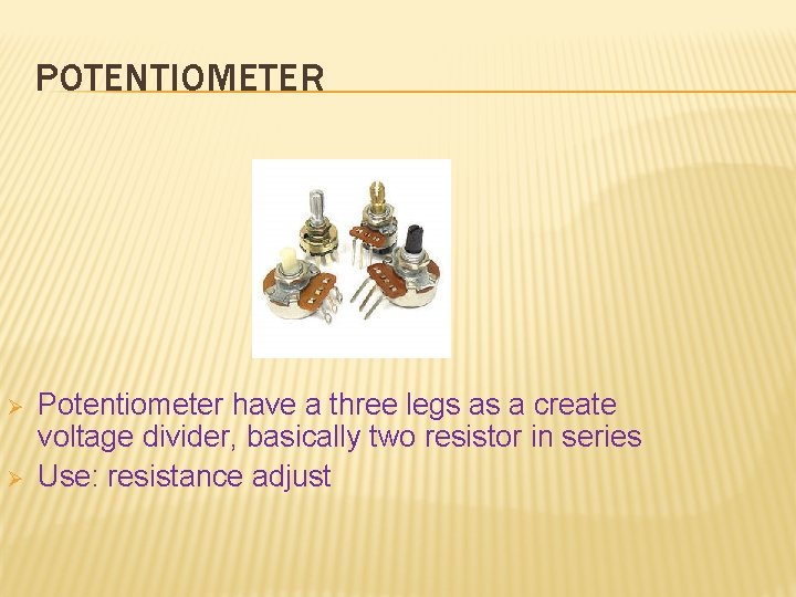 POTENTIOMETER Ø Ø Potentiometer have a three legs as a create voltage divider, basically