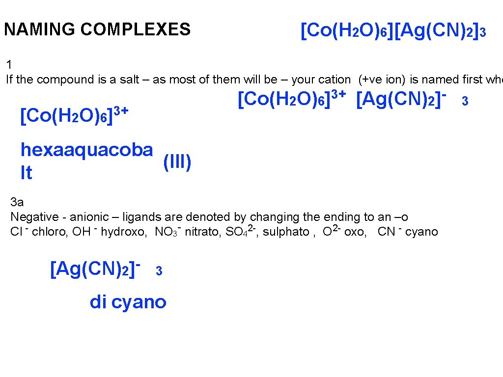 NAMING COMPLEXES [Co(H 2 O)6][Ag(CN)2]3 1 If the compound is a salt – as