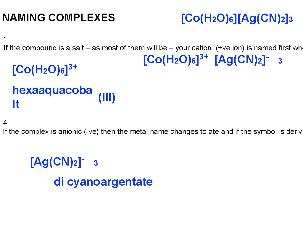 NAMING COMPLEXES [Co(H 2 O)6][Ag(CN)2]3 1 If the compound is a salt – as