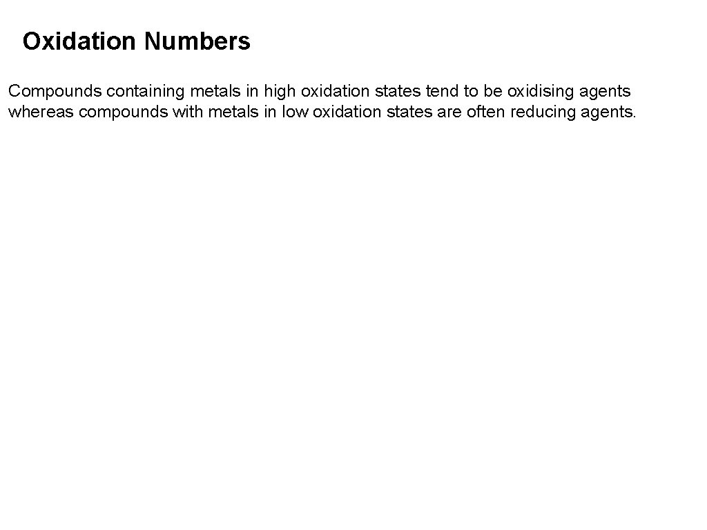 Oxidation Numbers Compounds containing metals in high oxidation states tend to be oxidising agents