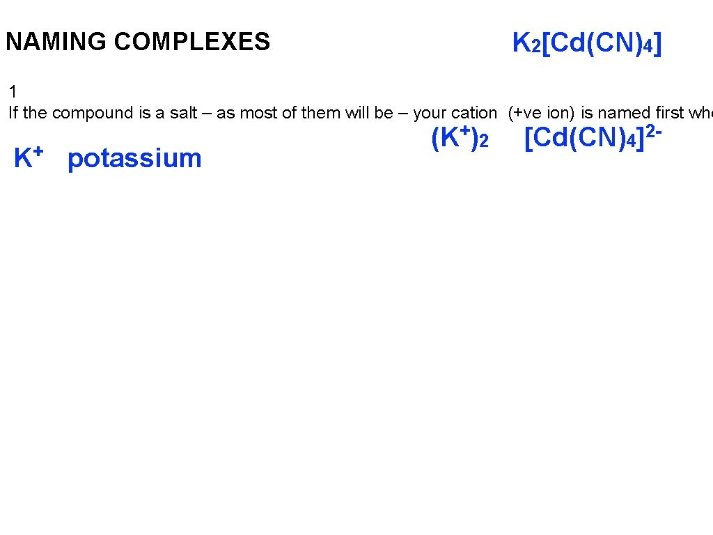 NAMING COMPLEXES K 2[Cd(CN)4] 1 If the compound is a salt – as most